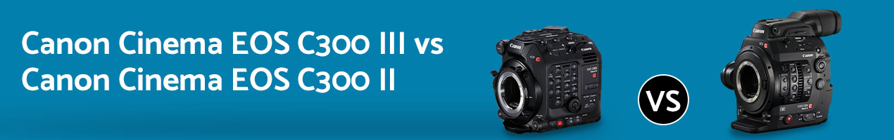 Canon C300 Mark III vs Canon C300 Mark II - 1